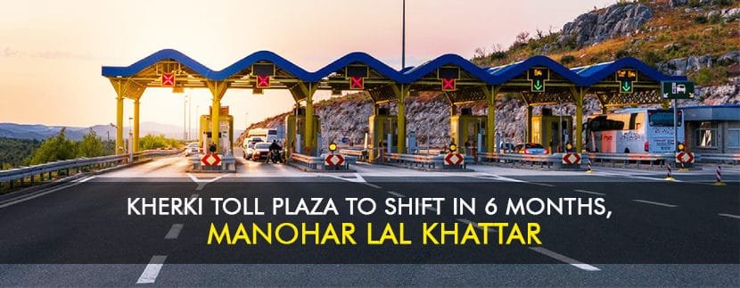 Kherki Toll Plaza to Shift in 6 Months, Manohar Lal Khattar