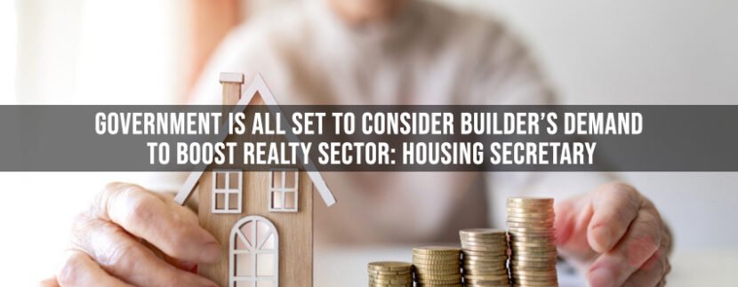 Government is All set to Consider Builder’s Demand to Boost Realty Sector Housing secretary