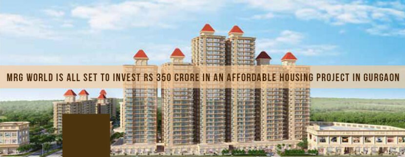 Mrg World Is All Set To Invest Rs 350 Crore In An Affordable Housing Project In Gurgaon