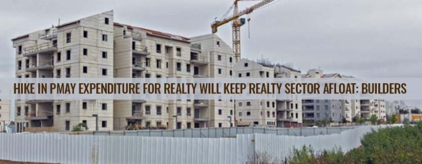 Hike in PMAY Expenditure for Realty will Keep Realty Sector Afloat Builders