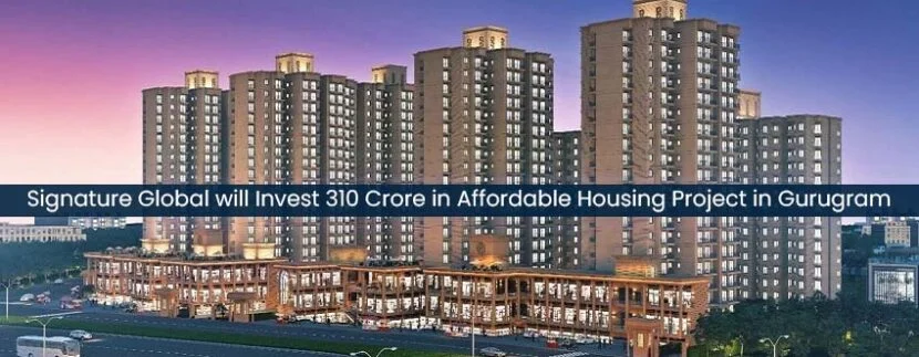 Signature Global will Invest 310 Crore in Affordable Housing Project in Gurugram