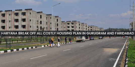 Haryana Break Off All Costly Housing Plan In Gurugram and Faridabad