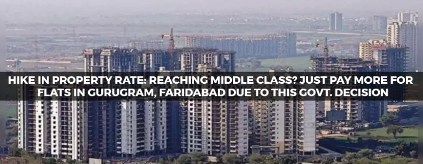 Hike in Property Rate Reaching Middle Class Just pay more for flats in Gurugram, Faridabad due to This Govt. Decision