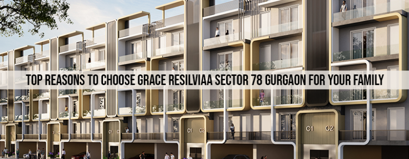 Top Reasons To Choose Grace Resilviaa Sector 78 Gurgaon For Your Family